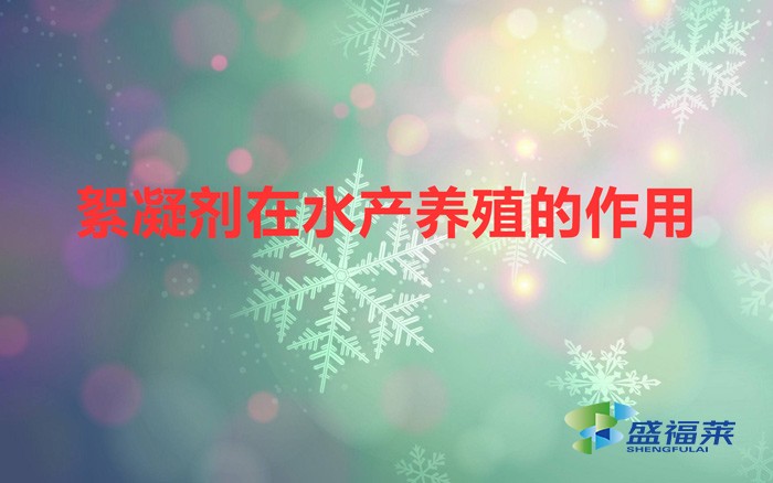 絮凝劑在水產養(yǎng)殖的作用(絮凝劑在水產養(yǎng)殖的應用)