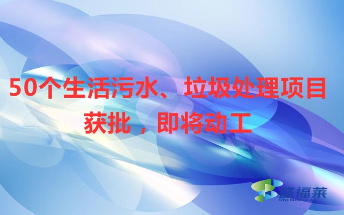 50個生活污水、垃圾處理項目獲批,即將動工