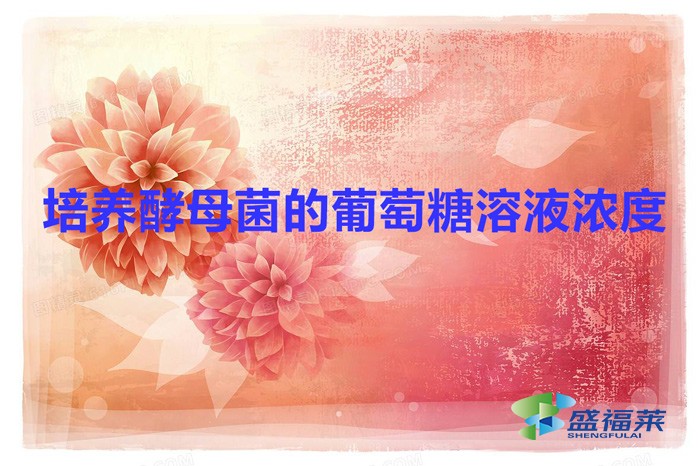 培養酵母菌的葡萄糖溶液濃度