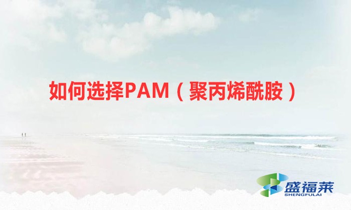 如何選擇PAM(聚丙烯酰胺)?你必須認準這幾個重要的指標