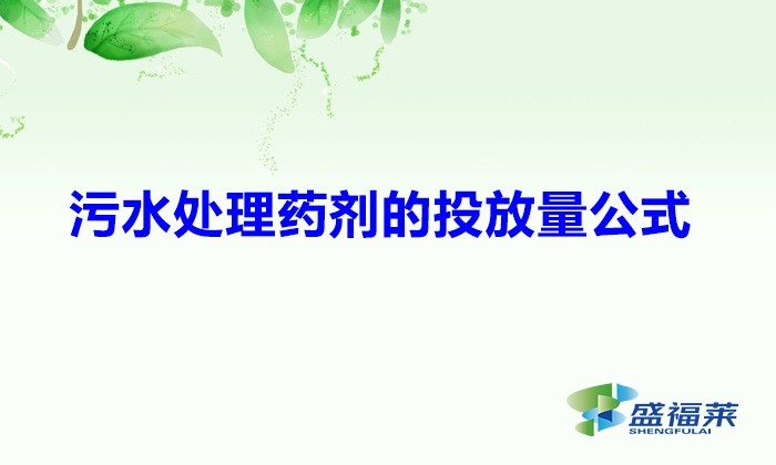 污水處理藥劑的投放量公式(污水處理藥劑投加量怎么算)