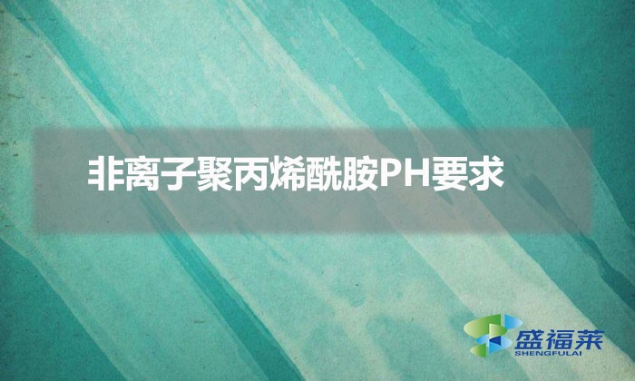 非離子聚丙烯酰胺PH要求(如何利用ph來選擇聚丙烯酰胺)