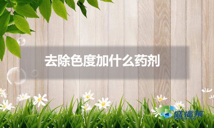 去除色度加什么藥劑(污水除色方法)