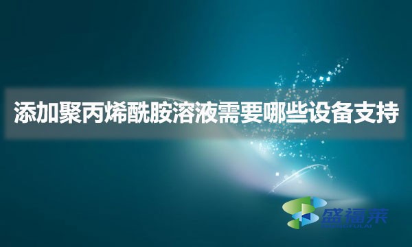 添加聚丙烯酰胺溶液需要哪些設備支持