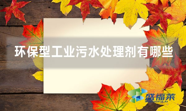環保型工業污水處理劑有哪些