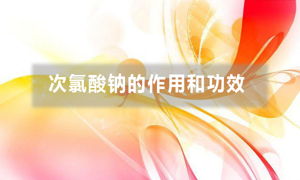 次氯酸鈉的作用和功效(不同行業用途不同,你做對了嗎)