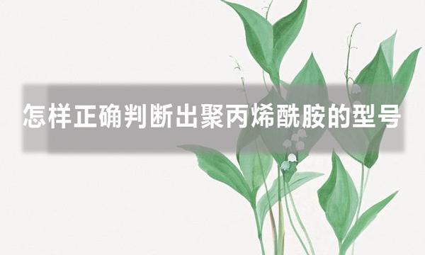 怎樣正確判斷出聚丙烯酰胺的型號,知道后避免踩坑