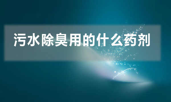 污水除臭用的什么藥劑(哪種凈水藥劑能除臭)