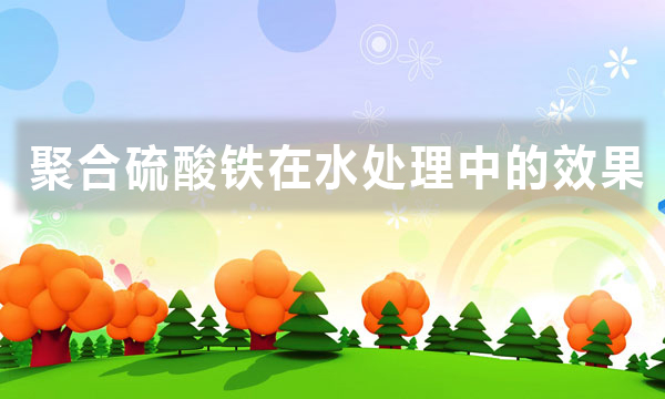 聚合硫酸鐵在水處理中的效果(聚合硫酸鐵的用處)