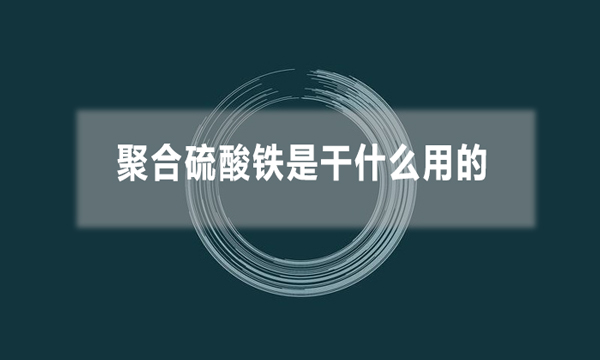 聚合硫酸鐵是干什么用的(聚合硫酸鐵的應用領域)
