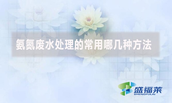 氨氮廢水處理的常用哪幾種方法?
