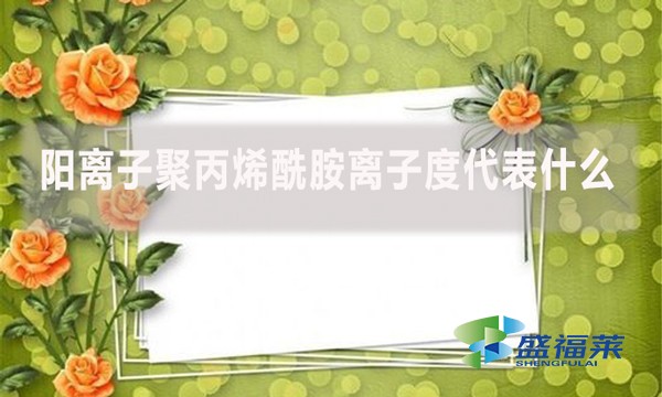 陽離子聚丙烯酰胺離子度代表什么?