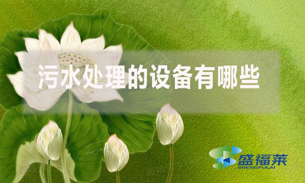污水處理的設(shè)備有哪些?(廢水處理需要哪些簡單的設(shè)備)