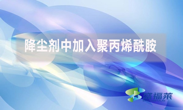 降塵劑中加入聚丙烯酰胺是什么原因?