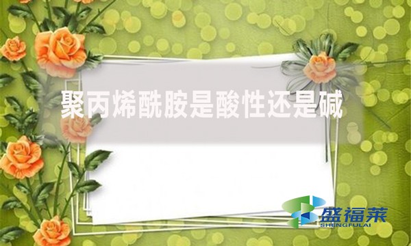 聚丙烯酰胺是酸性還是堿?