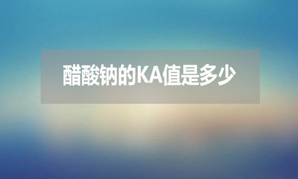 醋酸鈉的ka值是多少？有何用處？