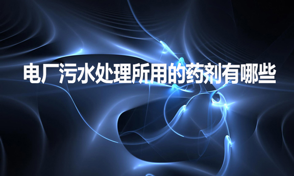 電廠污水處理所用的藥劑有哪些?