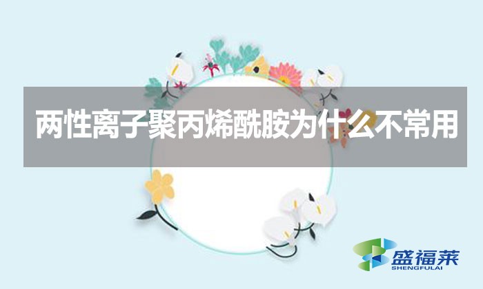 兩性離子聚丙烯酰胺為什么不常用?